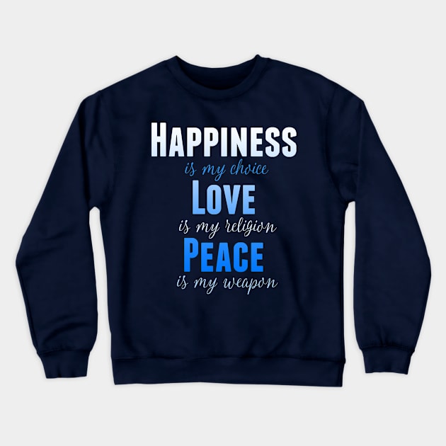 Happiness is my Choice Love is My Religion Peace Is My Weapon Crewneck Sweatshirt by nikkidawn74